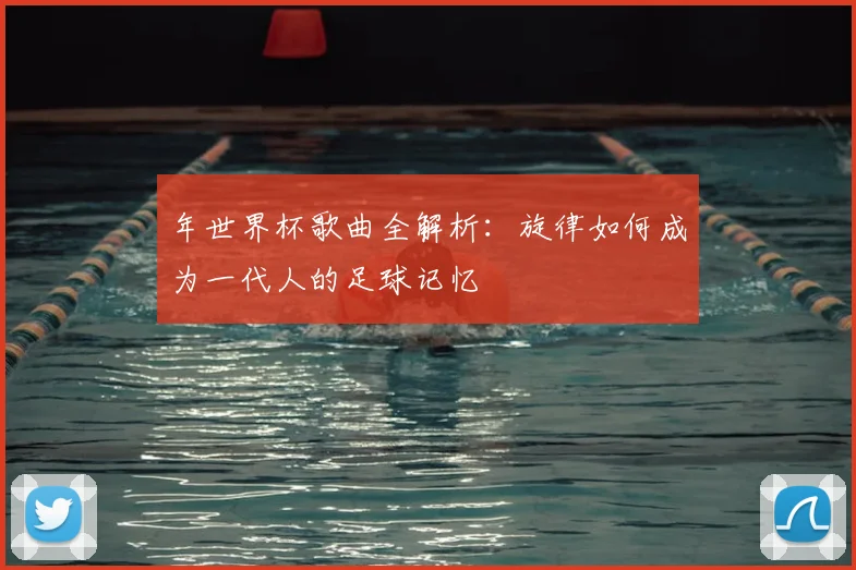 年世界杯歌曲全解析:旋律如何成为一代人的足球记忆