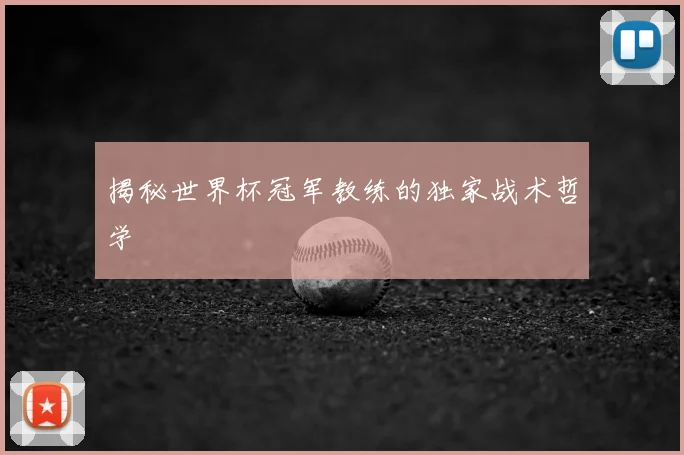 揭秘世界杯冠军教练的独家战术哲学