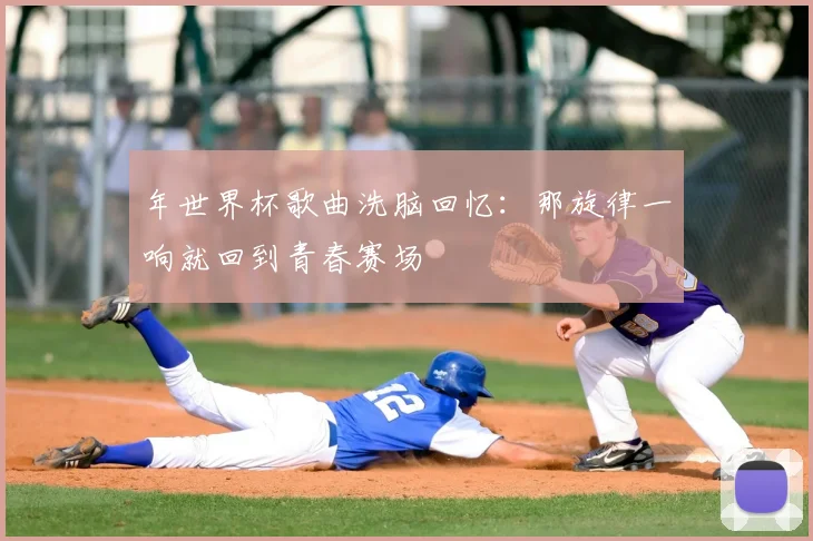 年世界杯歌曲洗脑回忆:那旋律一响就回到青春赛场