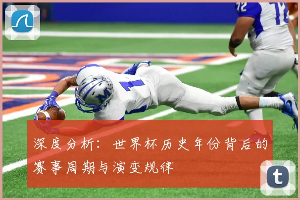 深度分析：世界杯历史年份背后的赛事周期与演变规律